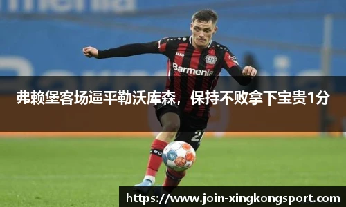 弗赖堡客场逼平勒沃库森，保持不败拿下宝贵1分