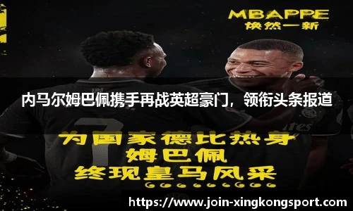 内马尔姆巴佩携手再战英超豪门，领衔头条报道