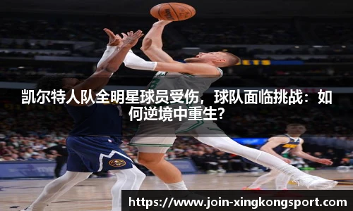 凯尔特人队全明星球员受伤，球队面临挑战：如何逆境中重生？