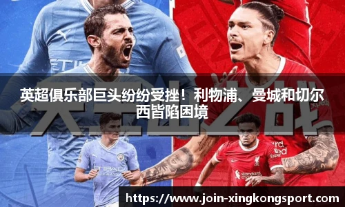 英超俱乐部巨头纷纷受挫！利物浦、曼城和切尔西皆陷困境