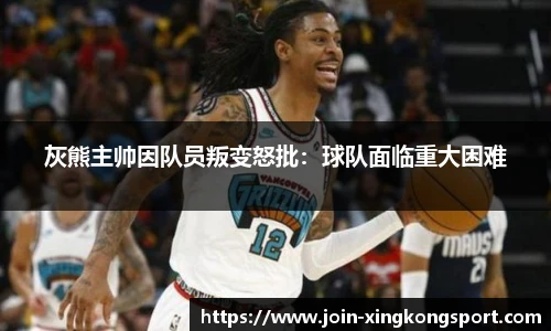 灰熊主帅因队员叛变怒批：球队面临重大困难