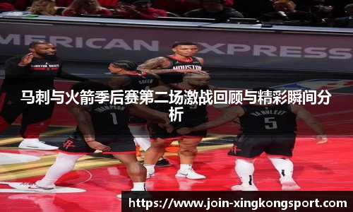 马刺与火箭季后赛第二场激战回顾与精彩瞬间分析