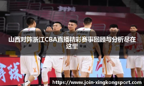 山西对阵浙江CBA直播精彩赛事回顾与分析尽在这里